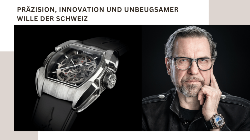 Präzision, Innovation und unbeugsamer Wille der Schweiz - Daniel Strom von Strom Prestige Swiss Timepieces AG