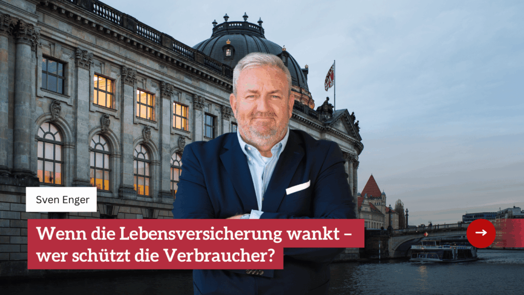 Wenn die Lebensversicherung wankt – wer schützt die Verbraucher? - Sven Enger